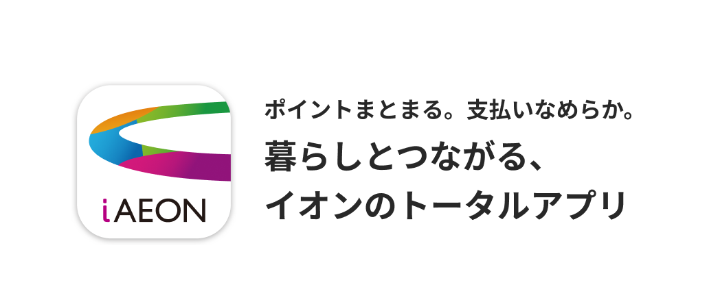 ポイントまとまる。支払いなめらか。暮らしとつながる、イオンのトータルアプリ